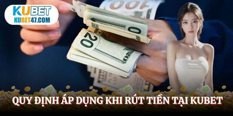 quy-dinh-ap-dung-khi-rut-tien-tai-kubet