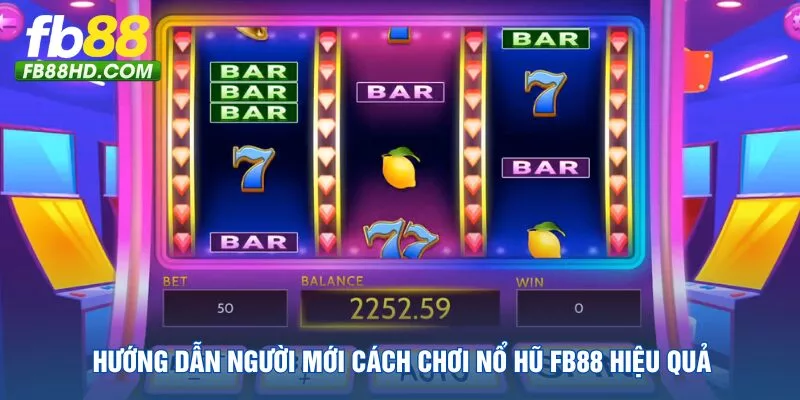 huong-dan-nguoi-moi-cach-choi-no-hu-fb88-hieu-qua